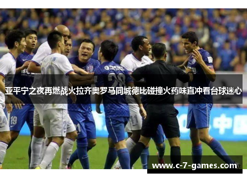 亚平宁之夜再燃战火拉齐奥罗马同城德比碰撞火药味直冲看台球迷心 亚平宁之夜再燃战火拉齐奥罗马同城德比碰撞火药味直冲看台球迷心