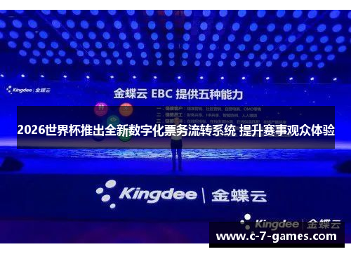 2026世界杯推出全新数字化票务流转系统 提升赛事观众体验